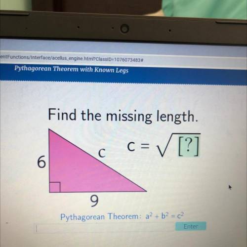 Find the missing length.

c= /[?]
6
C с
9
Pythagorean Theorem: a² + b2 = 2
Enter