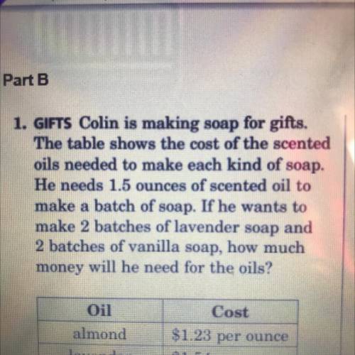 1. GIFTS Colin is making soap for gifts.

The table shows the cost of the scented
oils needed to m