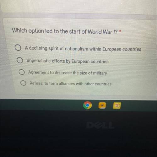 Which option led to the start of World War I? *

O A declining spirit of nationalism within Europe