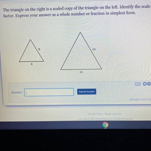 The triangle on the right is a scaled copy of the triangle on the left. Identify the scale

factor