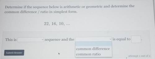 Watch help video Determine if the sequence below is arithmetic or geometric and determine the commo