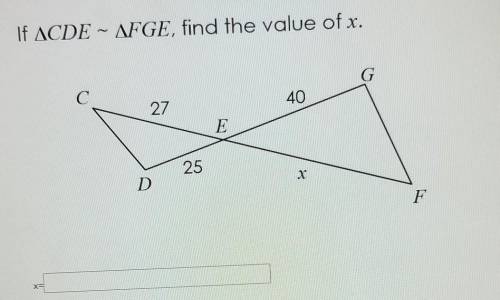 If CDE - FGE, find the value of x. G C 27 40 E 25 D X