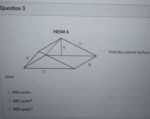 Question 3 25 pts PRISMA v2 9 Find the Lateral Surface 14 16 21 Area! O 832 units O 832 units O 832