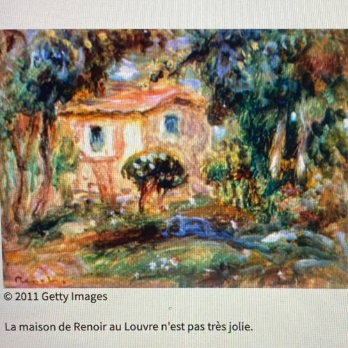 La maison de Renoir au Louvre n'est pas très jolie.

Choose the answer which correctly describes h