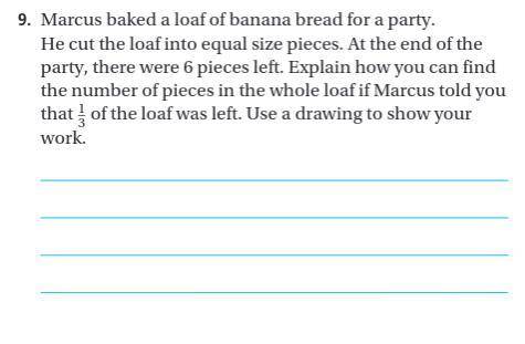 Marcus baked a loaf of banana bread for a party. He cut the loaf into equal size pieces. At the end