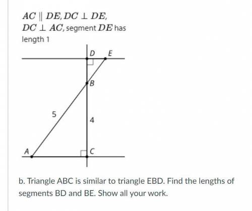 b. Triangle ABC is similar to triangle EBD. Find the lengths of segments BD and BE. Show all your w
