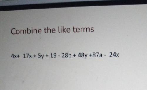 Combine the like terms 4x+ 17x + 5y + 19 - 28b + 48y +87a - 24x