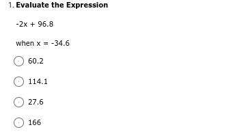 PLEASE HELP ME

Evaluate the Expression
-2x + 96.8
when x = -34.6
60.2
114.1
27.6
166