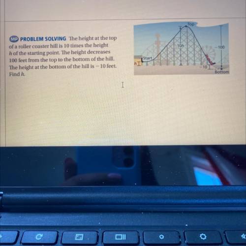 MP PROBLEM SOLVING The height at the top

of a roller coaster hill is 10 times the height
h of the