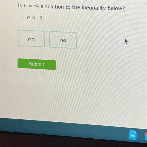 Is h = -4 a solution to the inequality below?
h <-9
yes
no
Submit