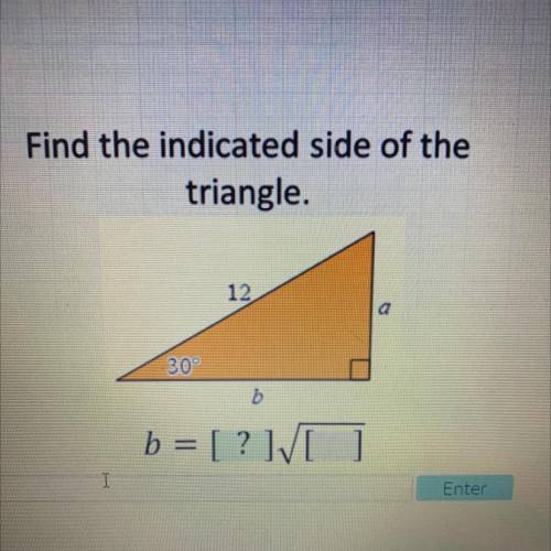 Find the indicated side of the
triangle.
12
30°
b = [ ?