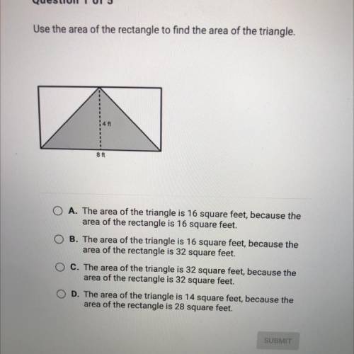 Use the area of the rectangle to find the area of the triangle.

4 ft
8 ft
O A. The area of the tr