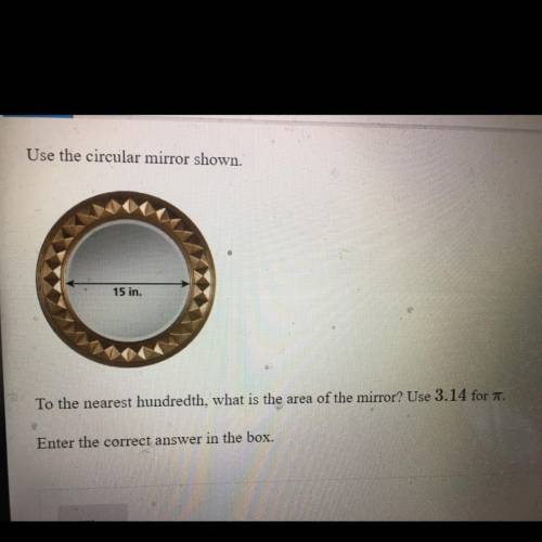 Use the circular mirror shown.

15 in
To the nearest hundredth, what is the area of the mirror? Us