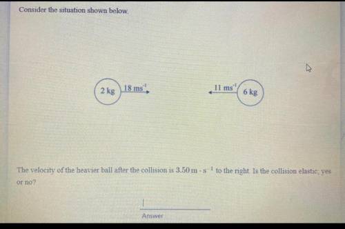 The velocity of the heavier ball after the collision is 3.50 • s^-1 to the right. Is the collision
