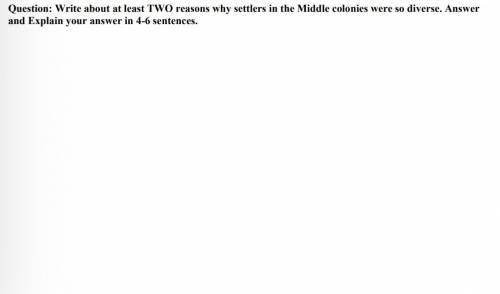 Question: Write about at least TWO reasons why settlers in the Middle colonies were so diverse. Ans