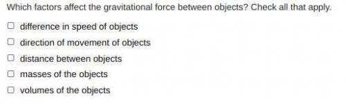 Which factors affect the gravitational force between objects? Check all that apply.

difference in