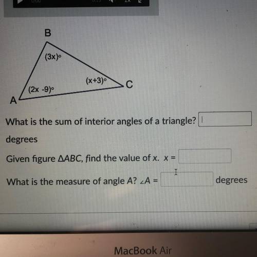 Need Help ASAP

What is the sum of interior angles of a triangle?Degrees
Given ABC, find the value