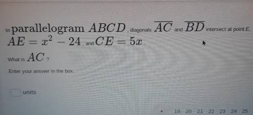 In parallelogram ABCD diagonals AC and AC and BD intersect at point E. AE = x2 – 24. and CE = 5x. W