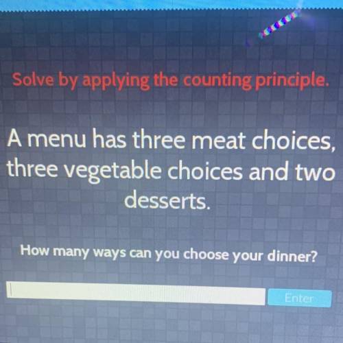 A menu has three meat choices, three vegetable choices and two

desserts. How many ways can you ch