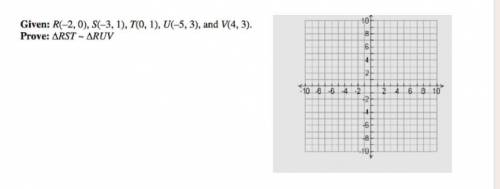 I need help! It's due in one hour.

Given: R(-2, 0), S(-3, 1), T(0, 1), U(-5, 3) and V(4, 3).
Prov