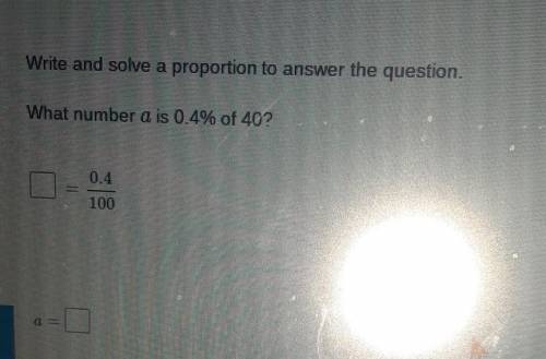 Write and solve a proportion to answer the question. what number a is 0.4% of 40