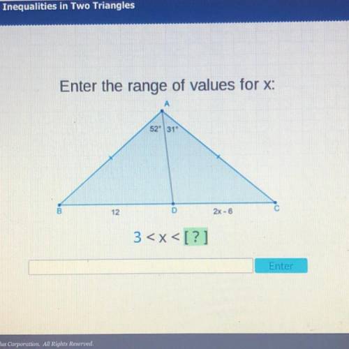 Enter the range of values for x:
А
52° 31°
B
12
D
2x - 6
3