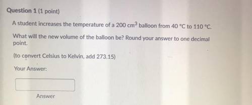 A student increases the temperature of a 200 cm ^ 3 balloon from 40 degrees * C to 110 degrees * C
