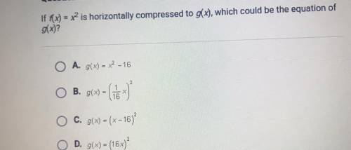 PLEASEEE , pleaseee HELP ASAP

If f(x) = x2 is horizontally compressed to g(x), which could be the