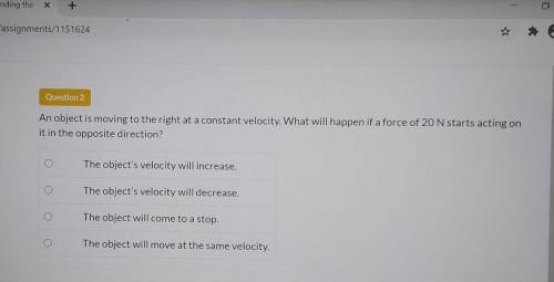 an object is moving to the right at a constant veloxity. what will happen if a force of 20 N starts