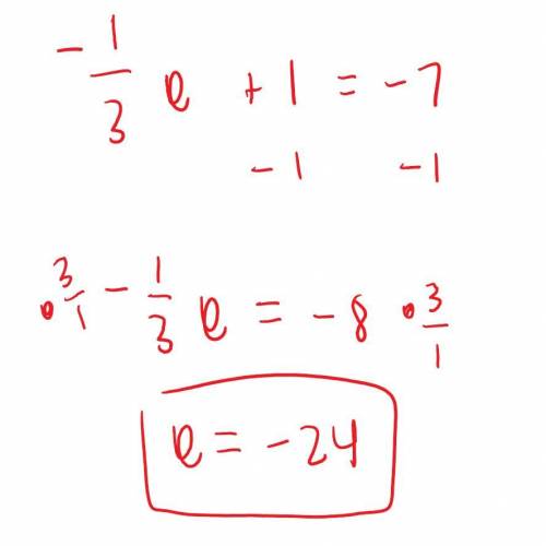 Please solve 
-1/3e+1=-7