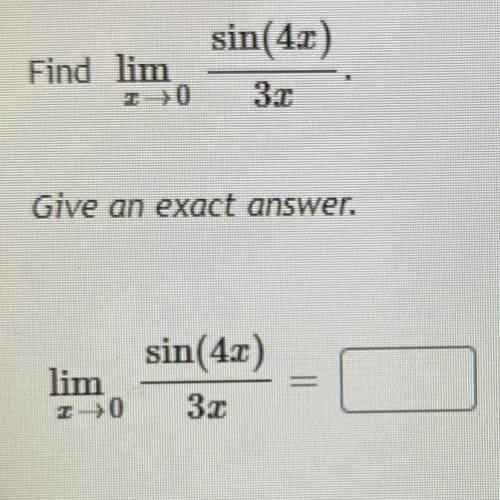 Find lim

I >0
sin(4.c)
3.2
Give an exact answer.
lim
sin(4x)
30
I 0