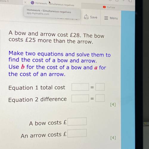 A bow and arrow cost £28. The bow

costs £25 more than the arrow.
Make two equations and solve the