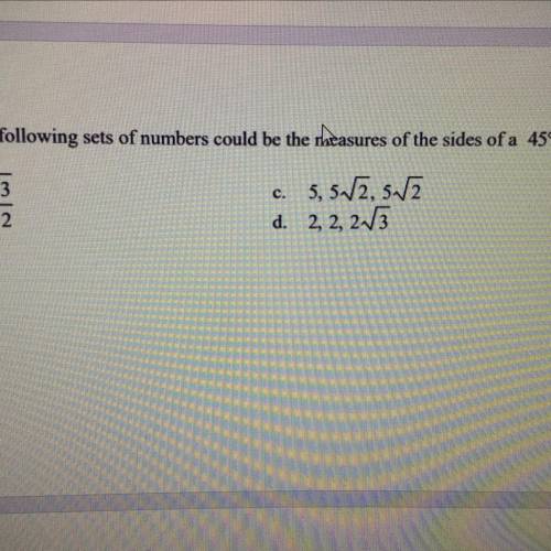 Which of the following sets of numbers could be the measures of the sides a 45-45-90

Help ASAP PL