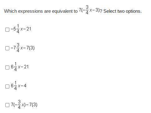 Which expressions are equivalent to 7(-3/4x-3)? Select two options.