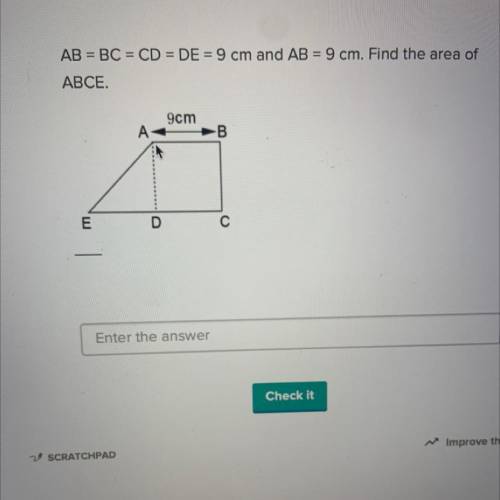 Help please 
AB = BC = CD = DE = 9 cm and AB = 9 cm. Find the area of
ABCE.