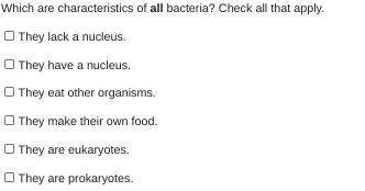 Which are characteristics of all bacteria? Check all that apply.

They lack a nucleus.
They have a