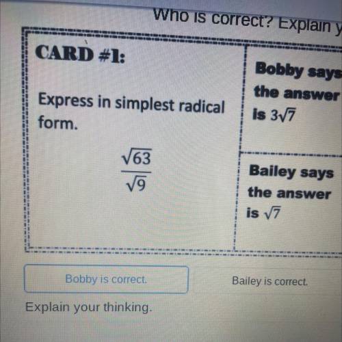 Who is

CARD #1:
Express in simplest radical
form.
Is Bobby is correct
Is Bailey is correct.
Expla