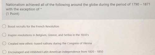 Nationalism achieved all of the following around the globe during the period of 1790-1871 with the