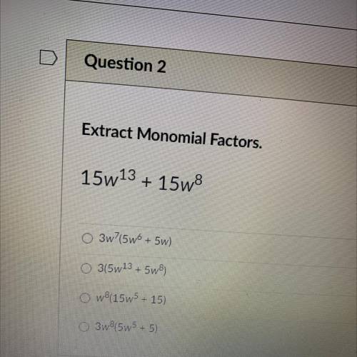 Extract Monomial Factors.
15w^ 13 +15w^8