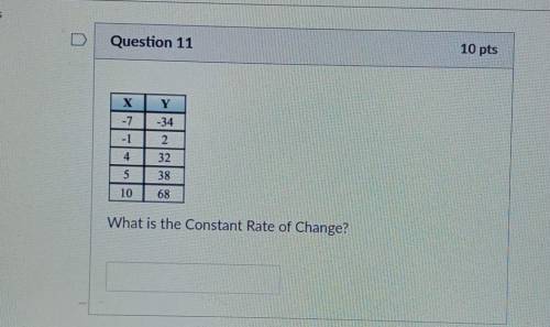 Question 11 10 pts Tin Att X Y 47 -7 -34 2 -1 4 32 5 38 10 68 What is the Constant Rate of Change?