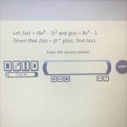 HELP PLEASE

Let f(x) = (8x4 - 3) and g(x) = 8x4 - 3.
Given that f(x) = (hºg)(x), find h(x).
