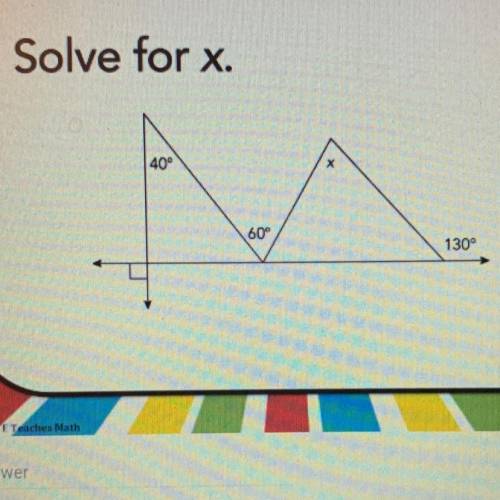 Solve for x.
40°
90°
50°
Triangle 1
Triangle 2- two of the sides add to 130
