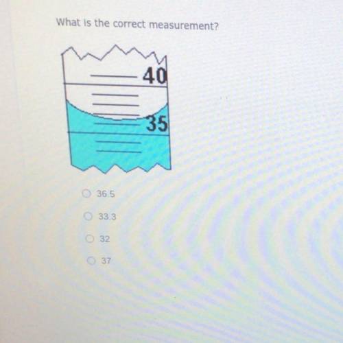 What is the correct measurement?
A.36.5
B.33.3
C.32
D.37
