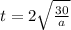 t=2\sqrt{\frac{30}{a} }