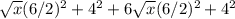 \sqrt{x} (6/2)^2 + 4^2 + 6 \sqrt{x} (6/2)^2 + 4^2