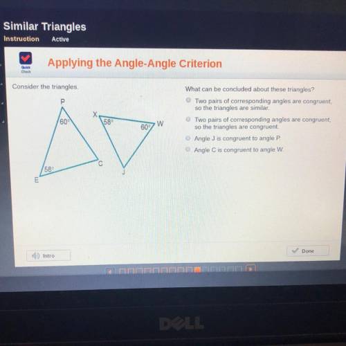 Consider the triangles.

Р
X Х
60
58°
What can be concluded about these triangles?
Two pairs of co