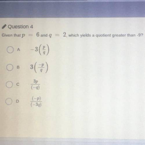 Given that p = 6 and q = 2, which yields a quotient greater than -9?

O A -3(e)
303)
BB
B
с
(-9)
O