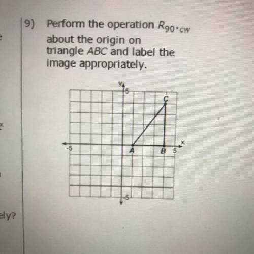 PLEASE HELP! Perform the operation R 90 degrees cw about the origin on the triangle ABC and label t