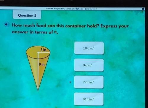 Question 5

How much food can this container hold? Express your answer in terms of pi. 18 pi in.^3