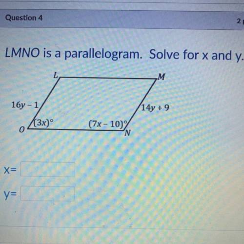 LMNO is a parallelogram. Solve for x and y.

L
16y - 1
14y + 9
(3x)
o
(7x - 100%
N
X=
y=